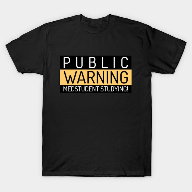 Public Warning Medstudent Studying! - Medical Student in Medschool T-Shirt by Medical Student Tees